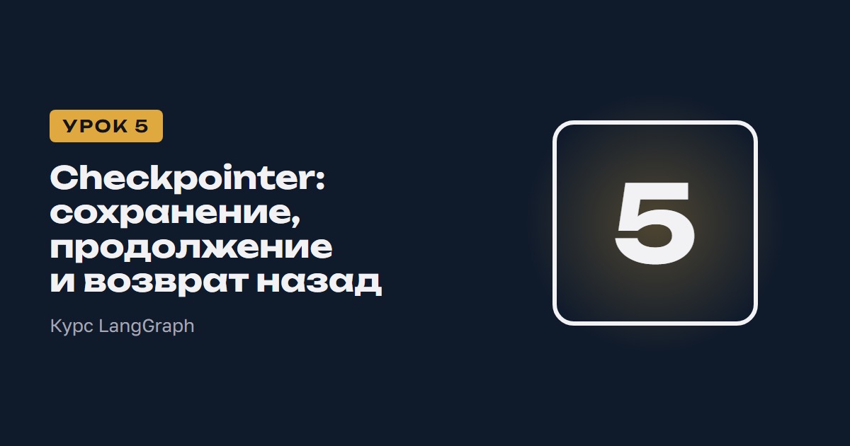 Checkpointer: сохранение, продолжение и возврат назад | Курс LangGraph урок 5